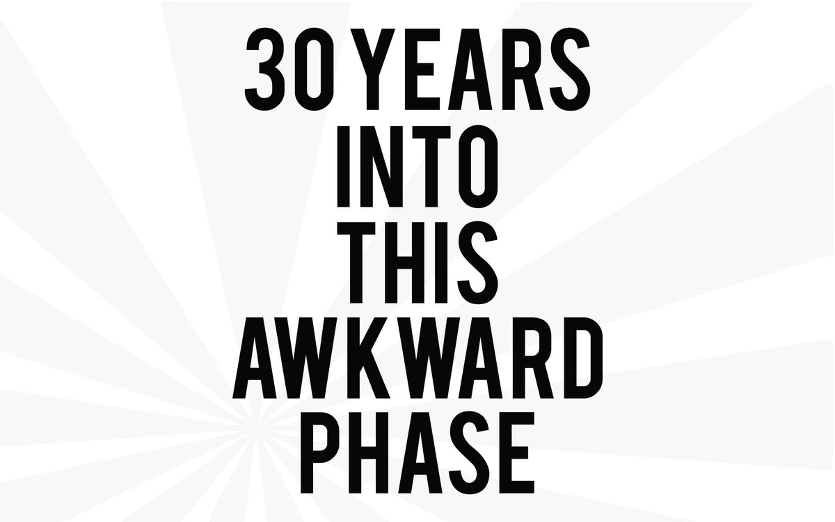 30 Years Into This Awkward Phase – Parco Designs